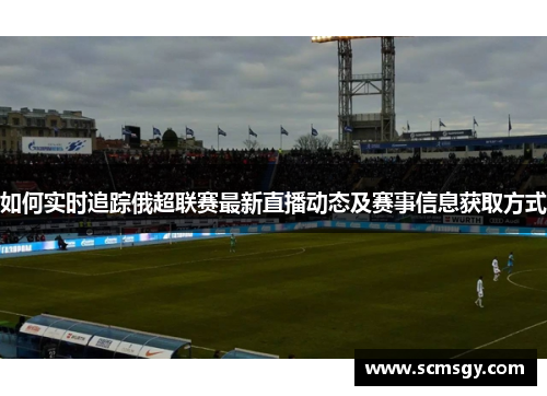 如何实时追踪俄超联赛最新直播动态及赛事信息获取方式