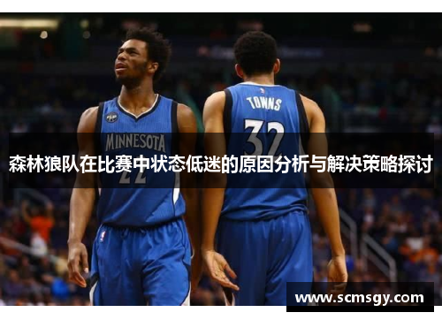 森林狼队在比赛中状态低迷的原因分析与解决策略探讨