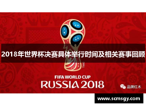 2018年世界杯决赛具体举行时间及相关赛事回顾
