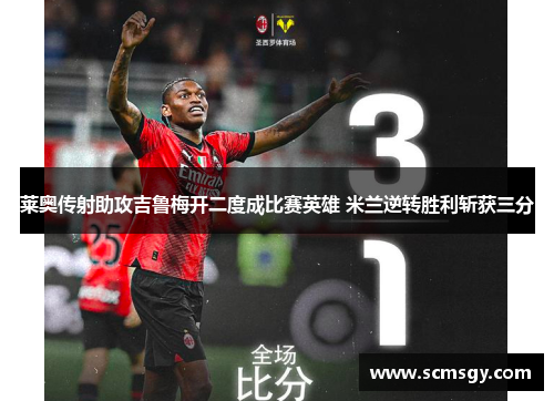 莱奥传射助攻吉鲁梅开二度成比赛英雄 米兰逆转胜利斩获三分
